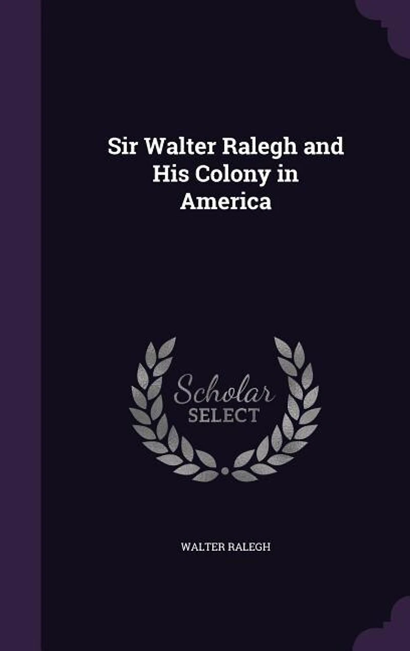 Sir Walter Ralegh and His Colony in America