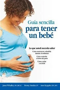 Guia sencilla para tener un bebe [The Simple Guide to Having a Baby]: lo que usted necesita saber