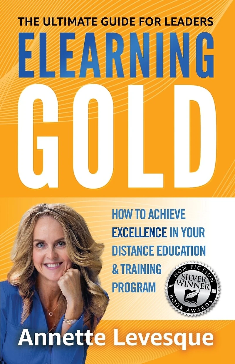 Elearning Gold - The Ultimate Guide for Leaders: How to Achieve Excellence Your Distance Education & Training Program