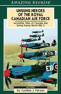 Unsung Heroes of the RCAF: Incredible Tales Courage and Daring During World War II