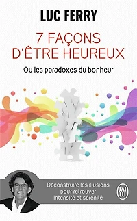 7 façons d'être heureux ou Les paradoxes du bonheur