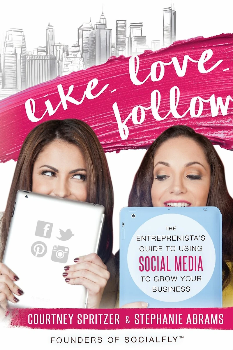 Like. Love. Follow.: The Entreprenista's Guide To Using Social Media To Grow Your Business