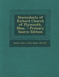 Descendants of Richard Church Plymouth, Mass (Classic Reprint)
