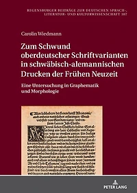 Zum Schwund oberdeutscher Schriftvarianten schwaebisch-alemannischen Drucken der Fruehen Neuzeit: Eine Untersuchung Graphematik und Morphologie