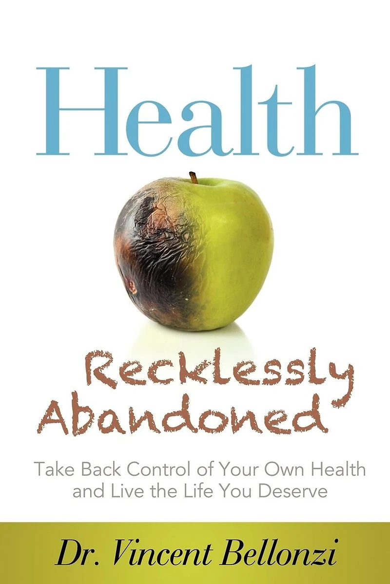 Health Recklessly Abandoned: Take Back Control Of Your Own And Live The Life You Deserve