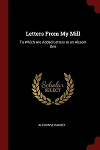 Letters From My Mill: To Which Are Added Letters to an Absent One