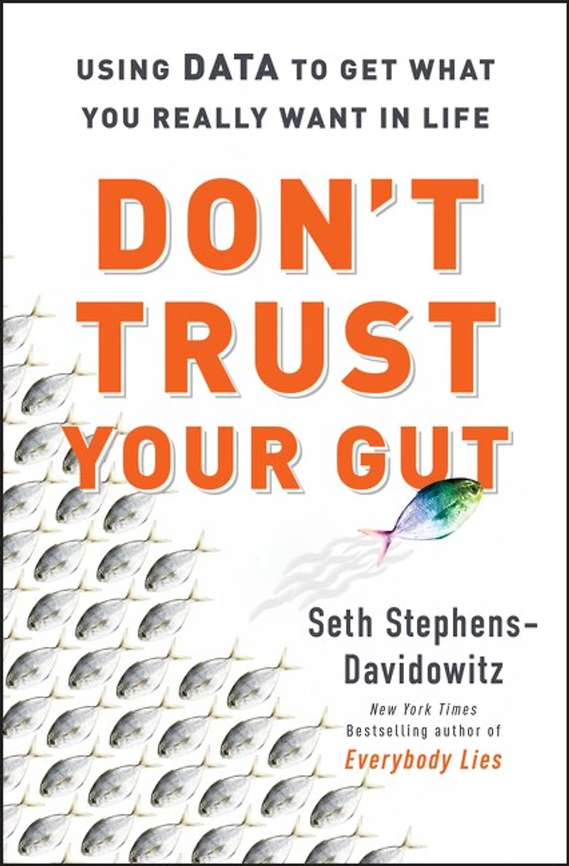 Don't Trust Your Gut: Using Data to Get What You Really Want Life