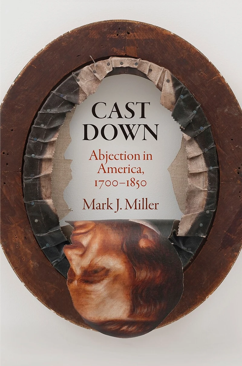Cast Down: Abjection America, 1700-1850