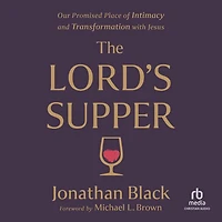 The Lord's Supper: Our Promised Place of Intimacy and Transformation with Jesus