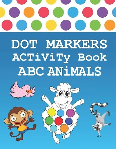 Dot Markers Activity Book ABC Animals: BIG DOTS - ABC Coloring Book - Do a dot page a day - Jumbo Dot Paint Markers for Toddlers & Preschoolers, Kindergarten, Girls, Boys