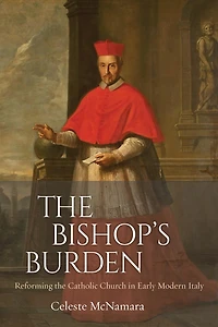 The Bishop's Burden: Reforming the Catholic Church in Early Modern Italy