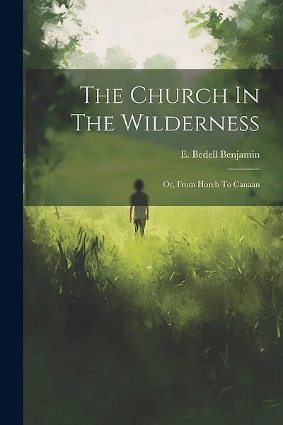 The Church In The Wilderness; Or, From Horeb To Canaan