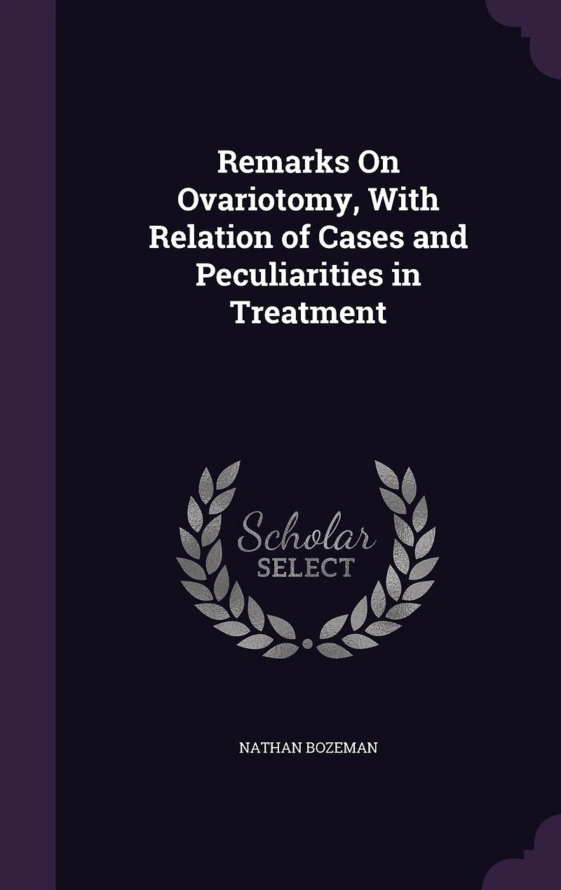 Remarks On Ovariotomy, With Relation of Cases and Peculiarities Treatment