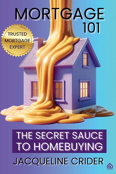 Mortgage 101: The Secret Sauce to Homebuying, Financing & Beyond