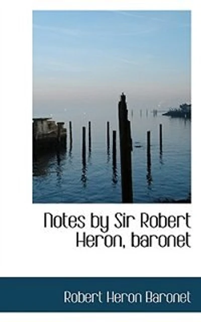 Notes by Sir Robert Heron, baronet - Scholar's Choice Edition
