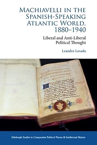Machiavelli the Spanish-Speaking Atlantic World, 1880-1940: Liberal and Anti-Liberal Political Thought Comparative Perspective