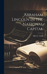 Abraham Lincoln in the National Capital