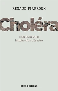 Choléra : Haïti 2010-2018, histoire d'un désastre: désastre