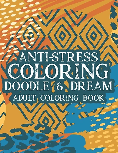 Anti-Stress Coloring Doodle & Dream Adult Coloring Book: Mind Soothing Designs And Floral Patterns To Color, Relaxing Coloring Pages For Adults
