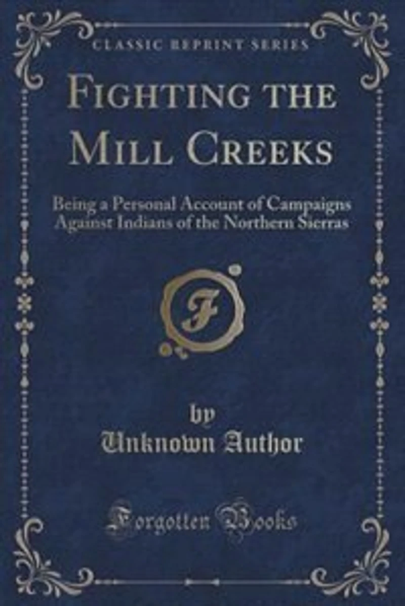Fighting the Mill Creeks: Being a Personal Account of Campaigns Against Indians of the Northern Sierras (Classic Reprint)