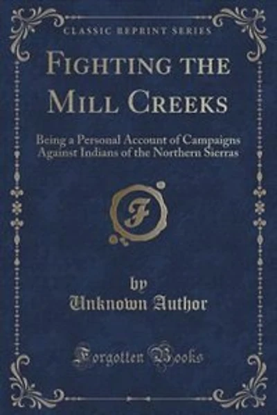 Fighting the Mill Creeks: Being a Personal Account of Campaigns Against Indians of the Northern Sierras (Classic Reprint)