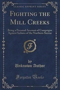 Fighting the Mill Creeks: Being a Personal Account of Campaigns Against Indians of the Northern Sierras (Classic Reprint)
