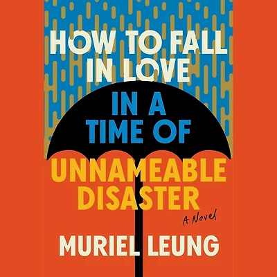 How to Fall in Love in a Time of Unnameable Disaster: A Novel