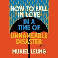 How to Fall in Love in a Time of Unnameable Disaster: A Novel