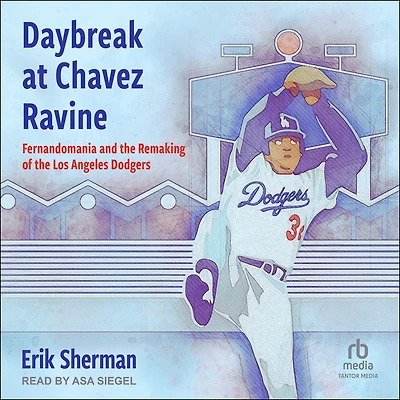Daybreak at Chavez Ravine: Fernandomania and the Remaking of Los Angeles Dodgers