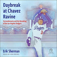 Daybreak at Chavez Ravine: Fernandomania and the Remaking of Los Angeles Dodgers