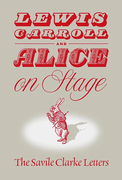 Lewis Carroll and "Alice" on Stage: The Savile Clarke Letters
