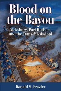 Blood on the Bayou: Vicksburg, Port Hudson, and Trans-Mississippi