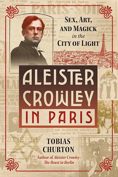 Aleister Crowley Paris: Sex, Art, and Magick the City of Light