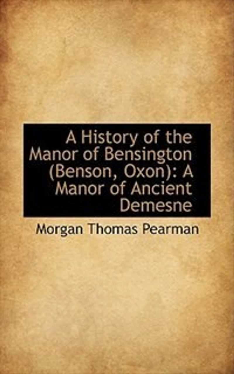 A History of the Manor Bensington (Benson, Oxon): Ancient Demesne (Classic Reprint)