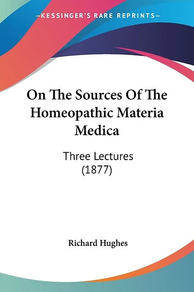On The Sources Of The Homeopathic Materia Medica: Three Lectures (1877)