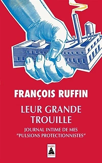Leur grande trouille: journal intime de mes pulsions protectionnistes