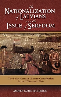 The Nationalization of Latvians and the Issue of Serfdom: The Baltic German Literary Contribution in the 1780s and 1790s