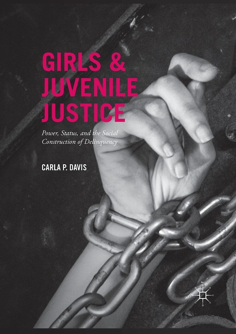 Girls and Juvenile Justice: Power, Status, the Social Construction of Delinquency