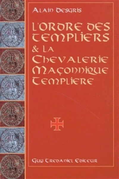 L' ordre des Templiers et la chevalerie maçonnique templière: au travers de leurs oeuvres ésotériques et mystiques