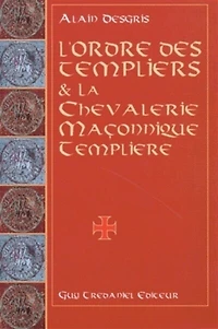 L' ordre des Templiers et la chevalerie maçonnique templière: au travers de leurs oeuvres ésotériques et mystiques