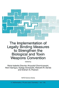 the Implementation of Legally Binding Measures to Strengthen Biological and Toxin Weapons Convention: Proceedings NATO Advanced Study Institute, held Budapest, Hungary, 2001