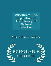 Darwinism: An Exposition of The Theory of Natural Selection - Scholar's Choice Edition