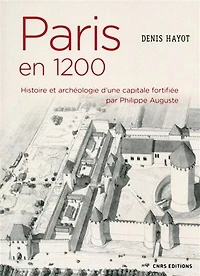 Paris en 1200: histoire et archéologie d'une capitale fortifiée par Philippe Auguste