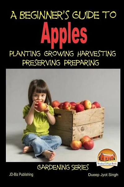 A Beginner's Guide To Apples - Planting - Growing - Harvesting - Preserving - Preparing