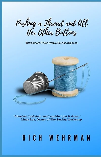 Pushing a Thread and All Her Other Buttons: Retirement Tales from a Sewist's Spouse