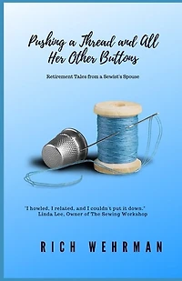 Pushing a Thread and All Her Other Buttons: Retirement Tales from a Sewist's Spouse