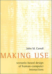 Making Use: Scenario-Based Design of Human-Computer Interactions