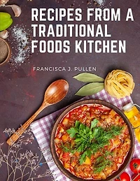 Recipes From a Traditional Foods Kitchen: Easy and Delicious Recipes for the Whole Family