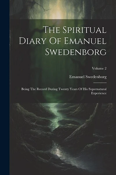 The Spiritual Diary Of Emanuel Swedenborg: Being The Record During Twenty Years Of His Supernatural Experience; Volume 2
