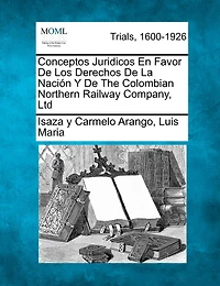 Conceptos Juridicos En Favor de Los Derechos de La Naci N y de the Colombian Northern Railway Company, Ltd